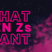 What Gen Z wants… and they want it now